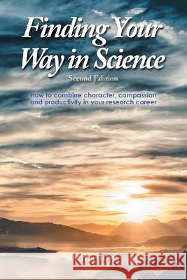 Finding Your Way in Science: How to combine character, compassion and productivity in your research career Lem Moyé 9781698713427 Trafford Publishing