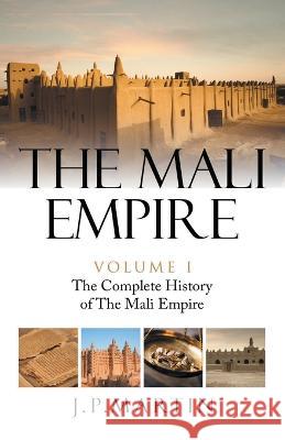 The Mali Empire: The Complete History of the Mali Empire J. P. Martin 9781698713588 Trafford Publishing