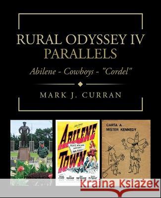 Rural Odyssey Iv Parallels: Abilene - Cowboys - Cordel Mark J. Curran 9781698713922