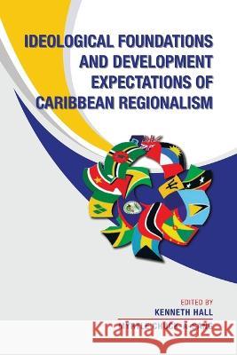Ideological Foundations and Development Expectations of Caribbean Regionalism Kenneth Hall Myrtle Chuck-A-Sang 9781698714202 Trafford Publishing