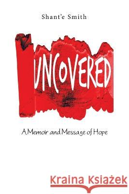 Uncovered: A Memoir and Message of Hope Shant'e Smith 9781698714547