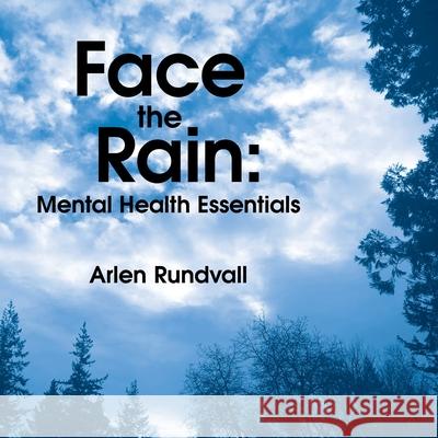 Face the Rain: Mental Health Essentials: Mental Health Essentials Arlen Rundvall 9781698716893 Trafford Publishing