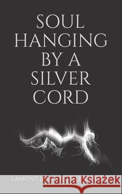 Soul Hanging by a Silver Cord Lamont-James, Jr. Belisl 9781698719726
