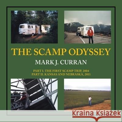 The Scamp Odyssey: Part I. The First Scamp Trip, 2004 Part II. Kansas and Nebraska, 2011 Mark J. Curran 9781698720425 Trafford Publishing