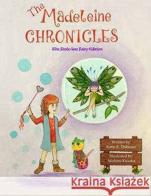 The Madeleine Chronicles: The Fizzle-less Fairy Edition Katie Elizabeth Thibeaux Michiru Kusaka Christopher Ray Milnar 9781698809229 Independently Published