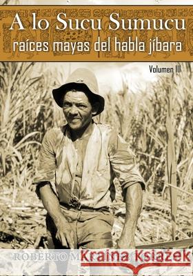 A lo Sucu Sumucu: Raíces Mayas del Habla Jíbara Pérez Reyes, Roberto 9781698817828