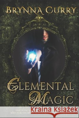 Elemental Magic: Earth Enchanted, To Take Up The Sword, Wait For The Wind, Sea's Sorceress, Fire's Ice Curry, Brynna 9781698844053