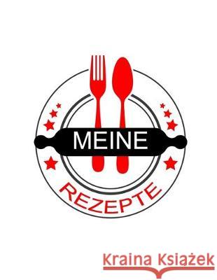 Meine Rezepte: kochbuch selbst schreiben, rezeptbuch zum selberschreiben a4, rezept sammelbuch, backbuch zum selber schreiben, 100 Re Na Sr 9781698850665 Independently Published