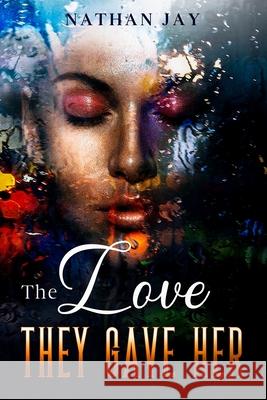 The Love They Gave Her Nathan Jay 9781698859842 Independently Published