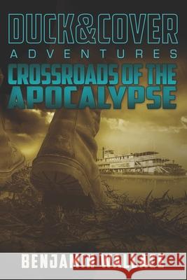 Crossroads of the Apocalypse: A Duck & Cover Adventure Benjamin Wallace 9781698887159