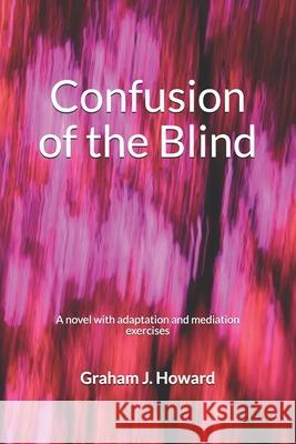 Confusion of the Blind: A novel with adaptation and mediation exercises Graham J Howard 9781698908199 Independently Published