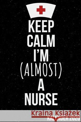 Keep Calm I'm (Almost) a Nurse Kalender 2020: Kalender 2020 für Krankenschwestern I Januar- Dezember I Format 6x9 Zoll, DIN A5 I Soft Cover matt I 2020, Krankenschwester Kalender 9781698916910