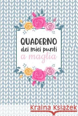 Quaderno dei Miei Punti a Maglia: Carta quadretti 4:5 per annotare punti, schemi, patterns e motivi dei tuoi lavori ai ferri. Dadamilla Design 9781698957715 Independently Published