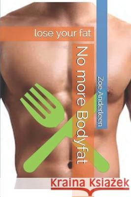 No more Bodyfat: lose your fat Zoe Anderleen 9781698992235 Independently Published