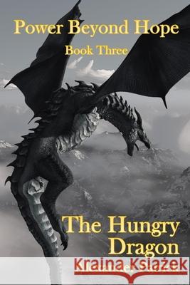 The Hungry Dragon: Power Beyond Hope Book Three Alexander Patrick 9781699005132