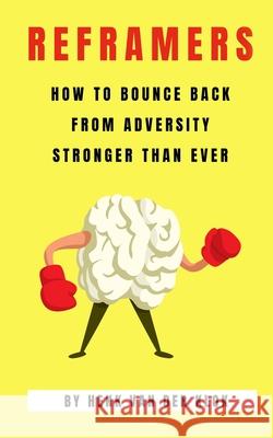 Reframers: How to Bounce Back from Adversity Stronger Than Ever Henk Va 9781699005224