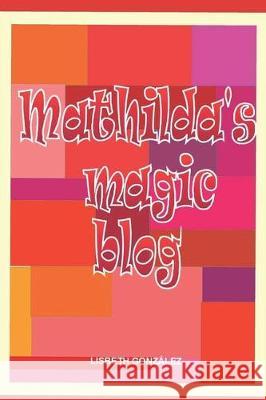 Mathilda's magic blog Lisbeth Gonzale 9781699015612