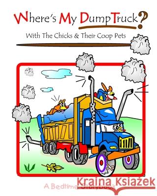 Where's My Dump Truck?: With The Chicks And Their Coop Pets Debralee Rooney Lyndon 9781699027790