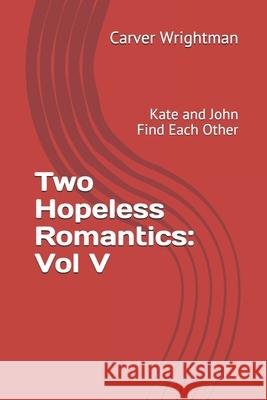 Two Hopeless Romantics: Vol 5: Kate and John Find Each Other Carver Wrightman 9781699031049