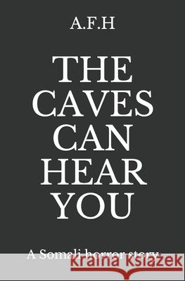 The Caves Can Hear You: A Somali Horror Story A. F. H 9781699033920 Independently Published