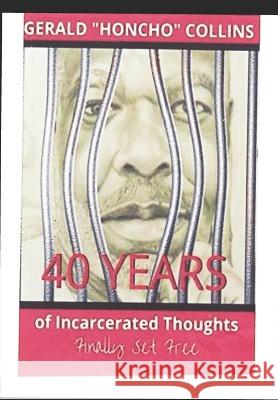 40 Years of Incarcerated Thoughts Finally Set Free Gerald Honcho Collins   9781699045824 Independently Published