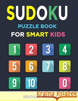 Sudoku Puzzle Book for Smart Kids: More Than 200 Entertaining and Educational Sudoku Puzzles made specifically for 8 to 15-year-old kids while improvi Bridget Puzzle 9781699046289 Independently Published