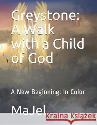 Greystone: A Walk with a Child of God: A New Beginning: In Color Majel 9781699046814 Independently Published