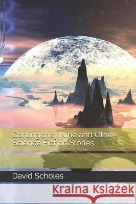 Contingency Nine and Other Science Fiction Stories David K. Scholes 9781699061602 Independently Published