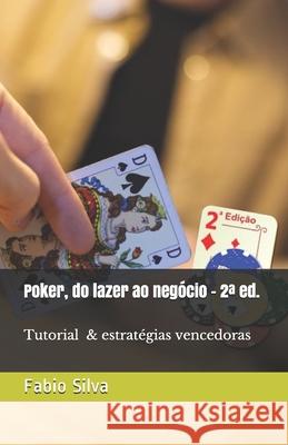 Poker, do lazer ao negócio: 2a Edição + Tutorial e estratégias vencedoras Silva, Fabio 9781699062432 Independently Published