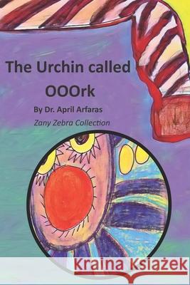 The Urchin Called Ooork April Arfaras April Arfaras 9781699067048