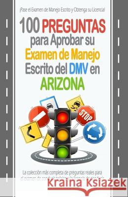 100 Preguntas para Aprobar su Examen de Manejo Escrito del DMV en Arizona: La colección más completa de preguntas reales para el examen de conducir te Ortiz, Armando G. 9781699079478