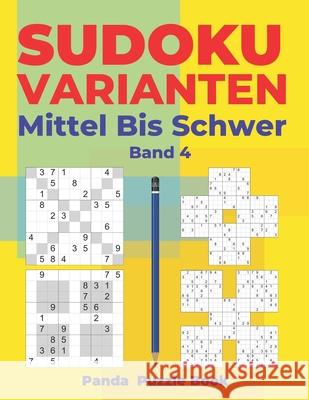 Sudoku Varianten Mittel Bis Schwer - Band 4: Sudoku Mix Buch, das Sudoku X, Sudoku Hyper, Sudoku Twins, Sudoku Triathlon A, Sudoku Triathlon B, Sudoku Panda Puzzle Book 9781699125526