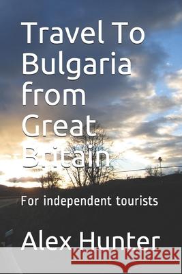 Travel To Bulgaria from Great Britain: For independent tourists Alex Hunter 9781699155592