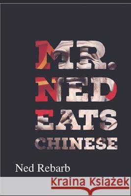 Mr. Ned Eats Chinese: The Good The Bad and The Ugly Ned Rebarb 9781699159552 Independently Published