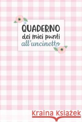 Quaderno dei Miei Punti all'Uncinetto: Carta quadretti 4:5 per annotare punti, schemi, patterns e motivi dei tuoi lavori all'uncinetto. Dadamilla Design 9781699178355 Independently Published