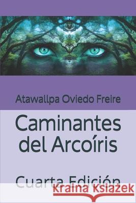 Caminantes del Arcoíris: Cuarta Edición Oviedo Freire, Atawallpa 9781699189528 Independently Published