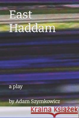 East Haddam: a play Adam Szymkowicz 9781699197691 Independently Published