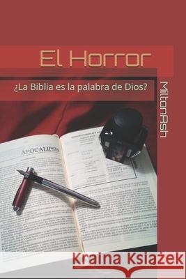El Horror: ¿La Biblia es la palabra de Dios? Miltonash 9781699229118 Independently Published