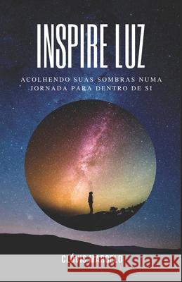 Inspire Luz: Acolhendo suas sombras numa jornada para dentro de si Cl Marcelo 9781699234419