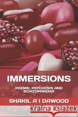 Immersions: Poems: Psychosis and Schizophrenia Shakil a. I. Dawood 9781699236109 Independently Published