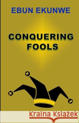 Conquering Fools Anuoluwa Ekunwe Ebun Ekunwe 9781699246993 Independently Published