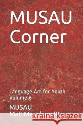 MUSAU Corner: Language Art for Youth Volume 6 Musau Mattmeachamjr 9781699307427 Independently Published