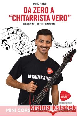 Da zero a chitarrista vero: Lezioni chitarra Guida completa per principianti Bruno Pittelli 9781699356012