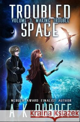 Troubled Space - Vol 3. Making Trouble: A Comedic Space Opera Adventure A. K. DuBoff 9781699359921 Independently Published