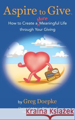 Aspire to Give: How to Create a More Meaningful Life Through Your Giving Katie Crew Dayton Cook Greg Doepke 9781699408872 Independently Published
