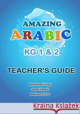 Amazing Arabic KG1&2 Teacher's Guide Jameel Yousif A Mabkhoot Mohammed Al-Ezzi Abdusamad Yousif A 9781699414569 Independently Published