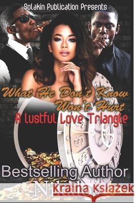 What He Don't Know Won't Hurt: A Lustfully Love Triangle Nikalos 9781699471760 Independently Published