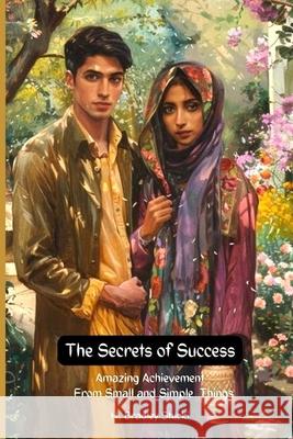 The Secrets of Success: Amazing Achievement from Small and Simple Things; A Christian Self-Help Romance H. Bradley Stucki 9781699499627 Independently Published