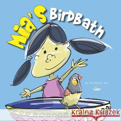 Mia's Birdbath: Mia loved birds so much she created a birdbath in her backyard Gustavo 8 Professor Gus 9781699643945 Independently Published