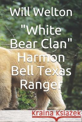 White Bear Clan: Harmon Bell Texas Ranger Will Welton 9781699666630 Independently Published